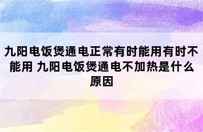 九阳电饭煲通电正常有时能用有时不能用 九阳电饭煲通电不加热是什么原因